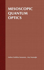 Title: Mesoscopic Quantum Optics / Edition 1, Author: Yoshihisa Yamamoto