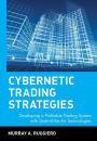 Cybernetic Trading Strategies: Developing a Profitable Trading System with State-of-the-Art Technologies / Edition 1