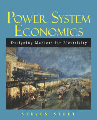 Title: Power System Economics: Designing Markets for Electricity / Edition 1, Author: Steven Stoft