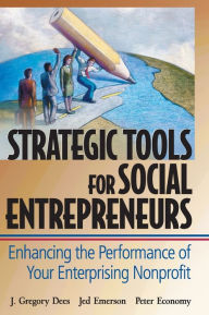 Title: Strategic Tools for Social Entrepreneurs: Enhancing the Performance of Your Enterprising Nonprofit / Edition 2, Author: J. Gregory Dees