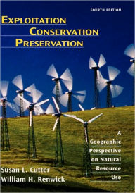Title: Exploitation Conservation Preservation: A Geographic Perspective on Natural Resource Use / Edition 4, Author: Susan L. Cutter