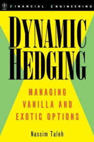 Title: Dynamic Hedging: Managing Vanilla and Exotic Options / Edition 1, Author: Nassim Nicholas Taleb