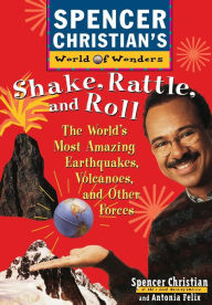 Title: Shake, Rattle, and Roll: The World's Most Amazing Volcanoes, Earthquakes, and Other Forces, Author: Spencer Christian