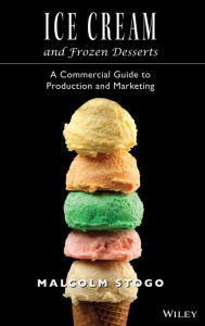 Title: Ice Cream and Frozen Deserts: A Commercial Guide to Production and Marketing / Edition 1, Author: Malcolm Stogo