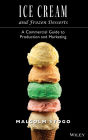 Ice Cream and Frozen Deserts: A Commercial Guide to Production and Marketing / Edition 1
