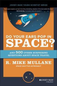 Title: Do Your Ears Pop in Space? and 500 Other Surprising Questions about Space Travel, Author: R. Mike Mullane