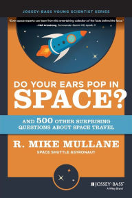 Title: Do Your Ears Pop in Space? and 500 Other Surprising Questions about Space Travel, Author: R. Mike Mullane