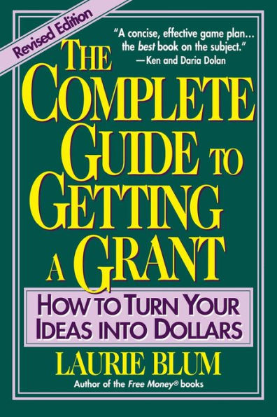 The Complete Guide to Getting a Grant: How to Turn Your Ideas Into Dollars