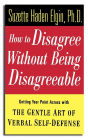 How to Disagree Without Being Disagreeable: Getting Your Point Across with the Gentle Art of Verbal Self-Defense