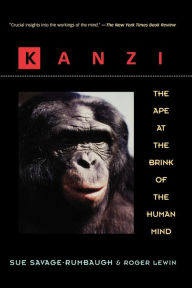 Title: Kanzi: The Ape at the Brink of the Human Mind / Edition 1, Author: Sue Savage-Rumbaugh