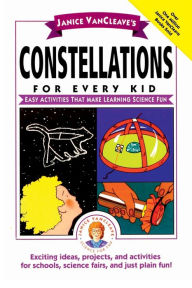 Title: Janice VanCleave's Constellations for Every Kid: Easy Activities that Make Learning Science Fun, Author: Janice VanCleave