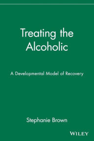 Title: Treating the Alcoholic: A Developmental Model of Recovery / Edition 1, Author: Stephanie Brown