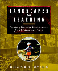 Title: Landscapes for Learning: Creating Outdoor Environments for Children and Youth / Edition 1, Author: Sharon Stine
