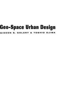 Title: Geo-Space Urban Design / Edition 1, Author: Gideon S. Golany