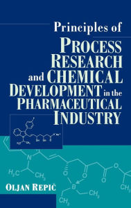 Title: Principles of Process Research and Chemical Development in the Pharmaceutical Industry / Edition 1, Author: Oljan Repic