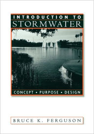 Title: Introduction to Stormwater: Concept, Purpose, Design / Edition 1, Author: Bruce K. Ferguson