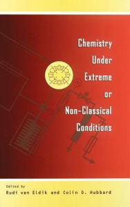 Title: Chemistry Under Extreme and Non-Classical Conditions / Edition 1, Author: Rudi van Eldik