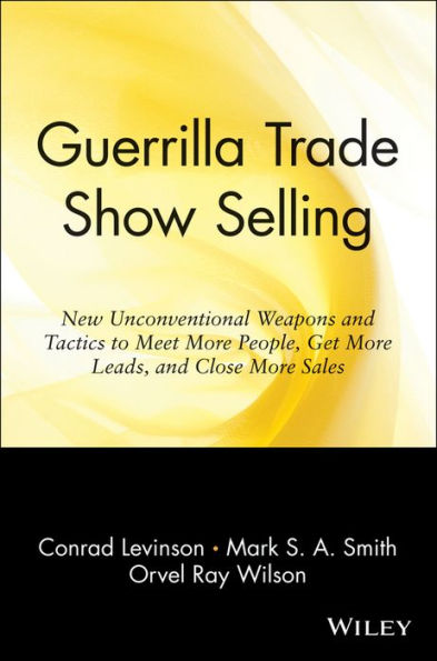 Guerrilla Trade Show Selling: New Unconventional Weapons and Tactics to Meet More People, Get More Leads, and Close More Sales