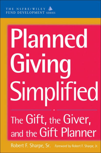 Planned Giving Simplified: The Gift, The Giver, and the Gift Planner / Edition 1