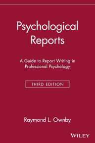 Title: Psychological Reports: A Guide to Report Writing in Professional Psychology / Edition 3, Author: Raymond L. Ownby