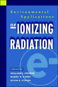 Title: Environmental Applications of Ionizing Radiation / Edition 1, Author: William J. Cooper