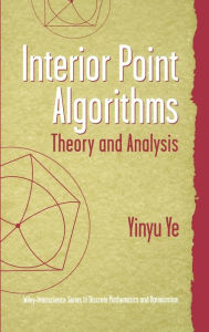 Title: Interior Point Algorithms: Theory and Analysis / Edition 1, Author: Yinyu Ye
