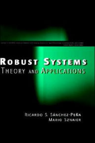 Title: Robust Systems Theory and Applications / Edition 1, Author: Ricardo S. Sánchez-Peña