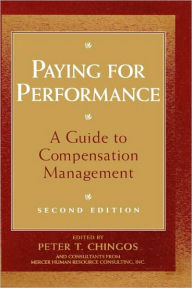 Title: Paying for Performance: A Guide to Compensation Management / Edition 2, Author: Peter T. Chingos