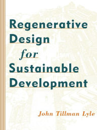 Title: Regenerative Design for Sustainable Development / Edition 1, Author: John Tillman Lyle