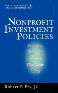Title: Nonprofit Investment Policies: Practical Steps for Growing Charitable Funds / Edition 30, Author: Robert P. Fry Jr.