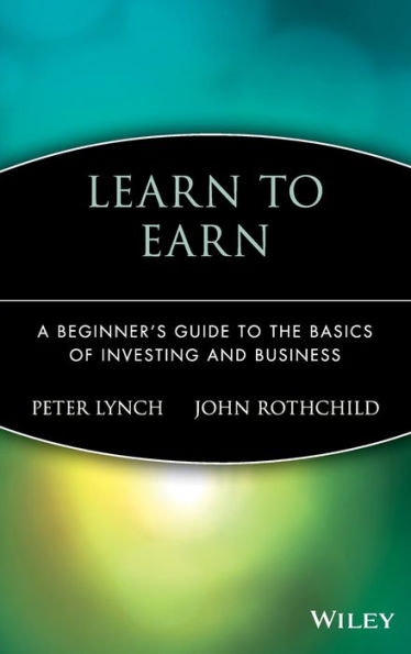 Learn to Earn: A Beginner's Guide to the Basics of Investing and Business