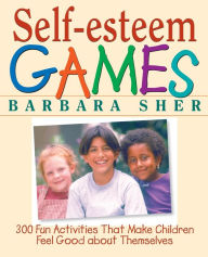 Title: Self-Esteem Games: 300 Fun Activities That Make Children Feel Good about Themselves, Author: Barbara Sher