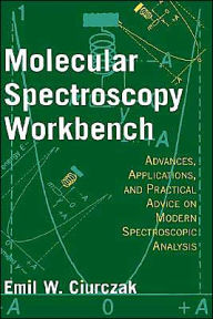 Title: Molecular Spectroscopy Workbench: Advances, Applications, and Practical Advice on Modern Spectroscopic Analysis / Edition 1, Author: Emil W. Ciurczak