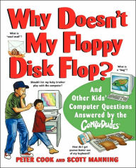 Title: Why Doesn't My Floppy Disk Flop?: And Other Kids' Computer Questions Answered by the CompuDudes, Author: Peter Cook