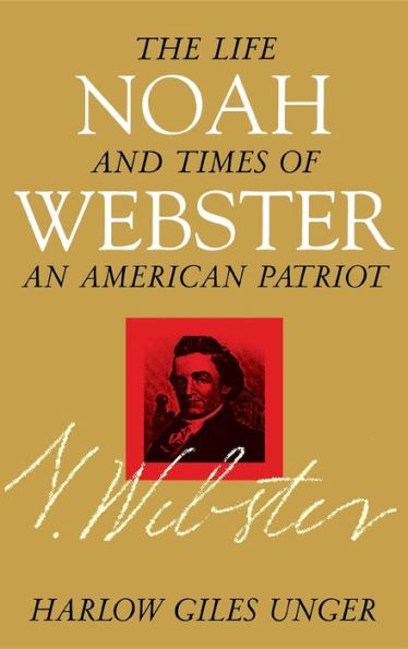 Noah Webster: The Life and Times of an American Patriot