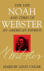 Noah Webster: The Life and Times of an American Patriot