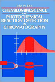 Title: Chemiluminescence and Photochemical Reaction Detection in Chromatography / Edition 1, Author: John W. Birks