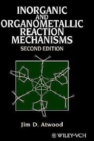 Title: Inorganic and Organometallic Reaction Mechanisms / Edition 2, Author: Jim D. Atwood