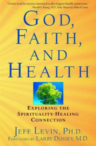 Title: God, Faith, and Health: Exploring the Spirituality-Healing Connection, Author: Jeff Levin