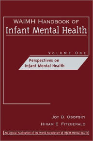 Title: WAIMH Handbook of Infant Mental Health, Perspectives on Infant Mental Health / Edition 1, Author: Joy D. Osofsky