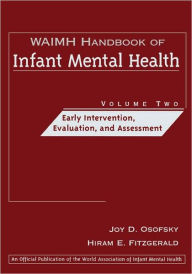 Title: WAIMH Handbook of Infant Mental Health, Early Intervention, Evaluation, and Assessment / Edition 1, Author: Joy D. Osofsky