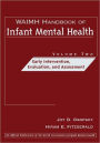 WAIMH Handbook of Infant Mental Health, Early Intervention, Evaluation, and Assessment / Edition 1