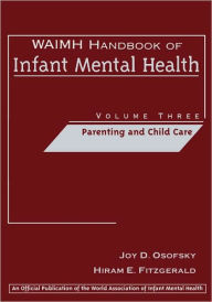 Title: WAIMH Handbook of Infant Mental Health, Parenting and Child Care / Edition 1, Author: Joy D. Osofsky