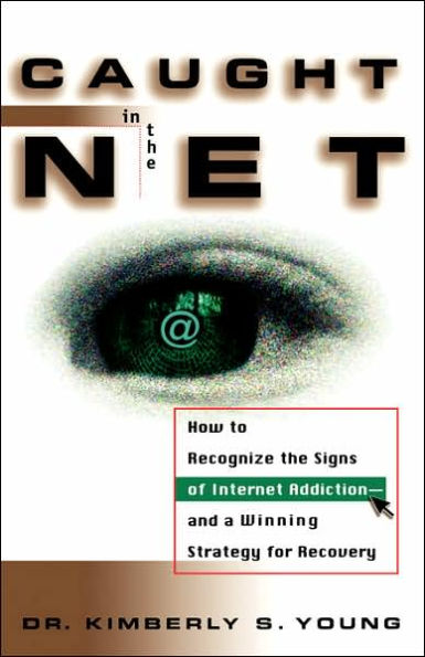 Caught in the Net: How to Recognize the Signs of Internet Addiction--and a Winning Strategy for Recovery