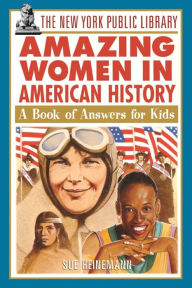 Title: The New York Public Library Amazing Women in American History: A Book of Answers for Kids, Author: The New York Public Library