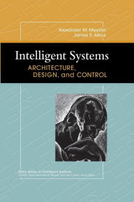 Title: Intelligent Systems: Architecture, Design, and Control / Edition 1, Author: Alexander M. Meystel