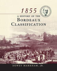 Title: 1855: A History of the Bordeaux Classification / Edition 1, Author: Dewey Markham