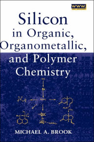 Title: Silicon in Organic, Organometallic, and Polymer Chemistry / Edition 1, Author: Michael A. Brook