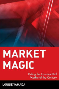 Title: Market Magic: Riding the Greatest Bull Market of the Century, Author: Louise Yamada