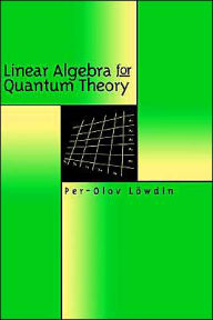 Title: Linear Algebra for Quantum Theory / Edition 1, Author: Per-Olov Löwdin